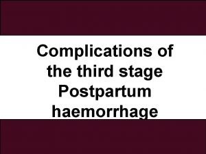 Complications of the third stage Postpartum haemorrhage Primary