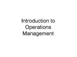 Introduction to Operations Management Learning Objectives Define the