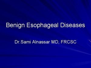 Benign Esophageal Diseases Dr Sami Alnassar MD FRCSC