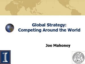 Global Strategy Competing Around the World Joe Mahoney