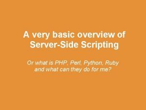 A very basic overview of ServerSide Scripting Or