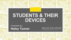 STUDENTS THEIR DEVICES Presented By Haley Turner CELL