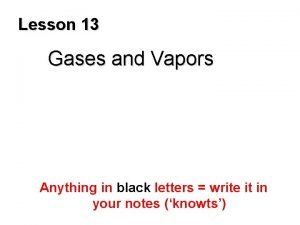 Lesson 13 Gases and Vapors Anything in black