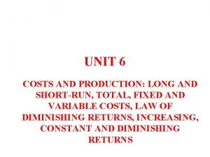 UNIT 6 COSTS AND PRODUCTION LONG AND SHORTRUN