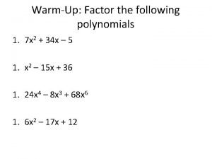 WarmUp Factor the following polynomials 1 7 x