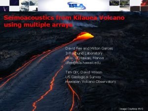 Seimoacoustics from Kilauea Volcano using multiple arrays David