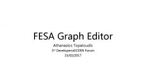 FESA Graph Editor Athanasios Topaloudis 3 rd DevelopersCERN