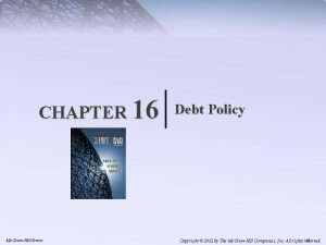 CHAPTER 16 Mc GrawHillIrwin Debt Policy Copyright 2012