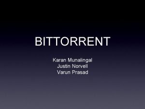 BITTORRENT Karan Munalingal Justin Norvell Varun Prasad Introduction