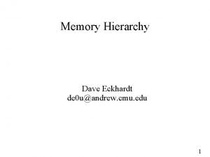 Memory Hierarchy Dave Eckhardt de 0 uandrew cmu