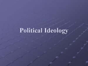 Political Ideology Political Ideology What is political ideology