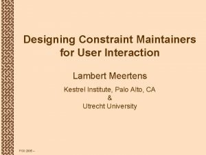 Designing Constraint Maintainers for User Interaction Lambert Meertens