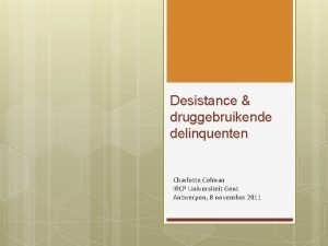 Desistance druggebruikende delinquenten Charlotte Colman IRCP Universiteit Gent