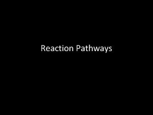 Reaction Pathways Syllabus Statement Deduce reaction pathways given
