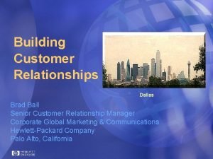 Building Customer Relationships Dallas Brad Ball Senior Customer