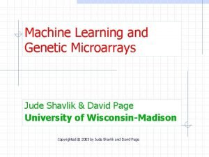 Machine Learning and Genetic Microarrays Jude Shavlik David