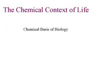 The Chemical Context of Life Chemical Basis of