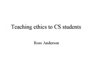 Teaching ethics to CS students Ross Anderson Economics