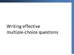 Writing effective multiplechoice questions Use a question format