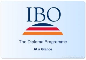 The Diploma Programme At a Glance International Baccalaureate