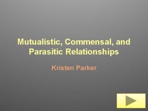 Mutualistic Commensal and Parasitic Relationships Kristen Parker Content