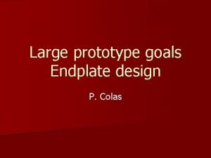 Large prototype goals Endplate design P Colas General