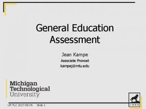 General Education Assessment Jean Kampe Associate Provost kampejmtu