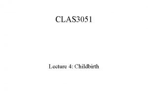 CLAS 3051 Lecture 4 Childbirth Nature of Our