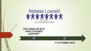 FOCUSING ON ECD PRACTITIONER SUPPORT 17 OCTOBER 2019