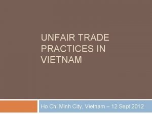 UNFAIR TRADE PRACTICES IN VIETNAM Ho Chi Minh