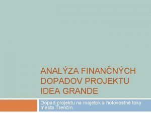 ANALZA FINANNCH DOPADOV PROJEKTU IDEA GRANDE Dopad projektu