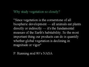Why study vegetation so closely Since vegetation is