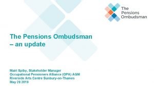 The Pensions Ombudsman an update Mairi Spiby Stakeholder