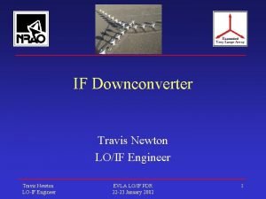 IF Downconverter Travis Newton LOIF Engineer Travis Newton