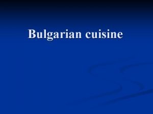 Bulgarian cuisine n Bulgarian cuisine combines and uses