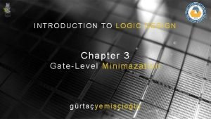 INTRODUCTION TO LOGIC DESIGN Chapter 3 GateLevel Minimazation