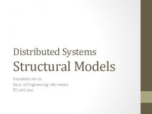 Distributed Systems Structural Models Papadakis Harris Dept of