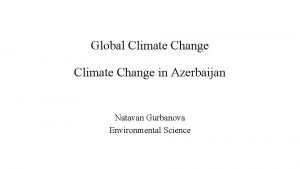 Global Climate Change in Azerbaijan Natavan Gurbanova Environmental
