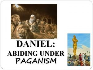 DANIEL ABIDING UNDER PAGANISM Daniel Abiding Under Paganism