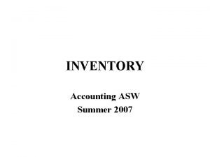 INVENTORY Accounting ASW Summer 2007 Manufacturing Accounting Manufacturing