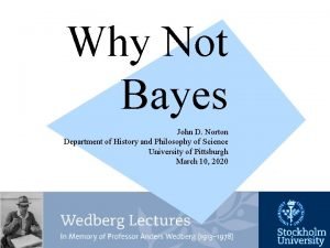 Why Not Bayes John D Norton Department of