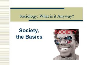 Sociology What is it Anyway Society the Basics