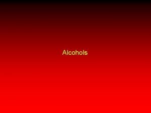 Alcohols Alcohols Methanol and ethanol are industrial chemicals