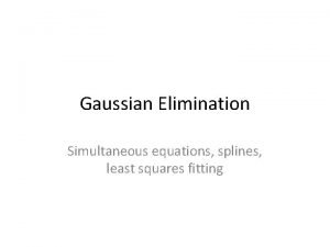 Gaussian Elimination Simultaneous equations splines least squares fitting