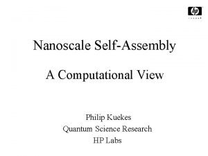 Nanoscale SelfAssembly A Computational View Philip Kuekes Quantum