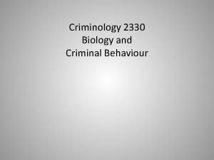 Criminology 2330 Biology and Criminal Behaviour A Basic