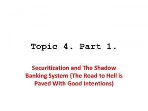 Topic 4 Part 1 Securitization and The Shadow