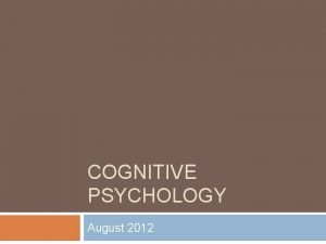 COGNITIVE PSYCHOLOGY August 2012 Background Cognitive psychology is