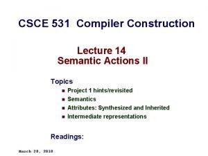 CSCE 531 Compiler Construction Lecture 14 Semantic Actions