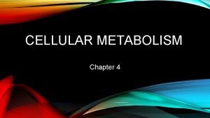 CELLULAR METABOLISM Chapter 4 2 METABOLIC PROCESSES Metabolic